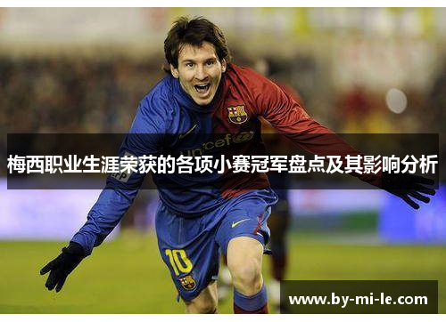 梅西职业生涯荣获的各项小赛冠军盘点及其影响分析 梅西职业生涯荣获的各项小赛冠军盘点及其影响分析