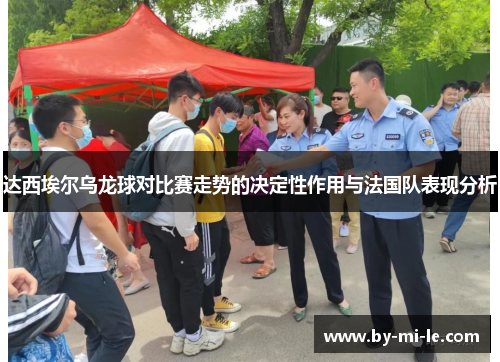 达西埃尔乌龙球对比赛走势的决定性作用与法国队表现分析
