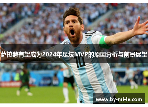 萨拉赫有望成为2024年足坛MVP的原因分析与前景展望