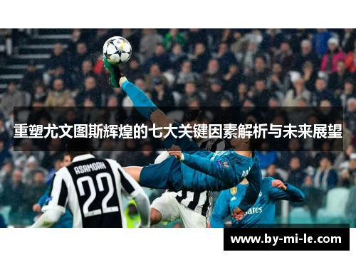 重塑尤文图斯辉煌的七大关键因素解析与未来展望