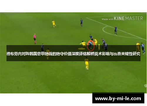 德布劳内对阵韩国意甲防线的防守价值深度评估解析战术影响与比赛关键性研究