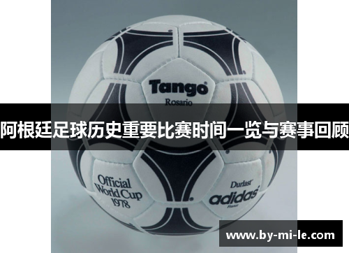 阿根廷足球历史重要比赛时间一览与赛事回顾