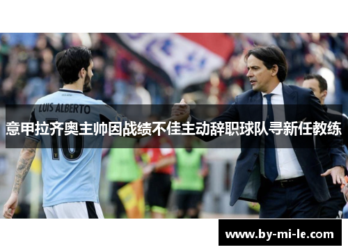 意甲拉齐奥主帅因战绩不佳主动辞职球队寻新任教练