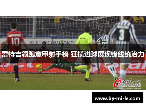 雷特吉领跑意甲射手榜 狂揽进球展现锋线统治力