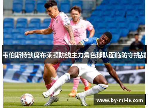 韦伯斯特缺席布莱顿防线主力角色球队面临防守挑战