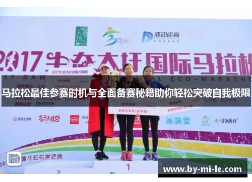马拉松最佳参赛时机与全面备赛秘籍助你轻松突破自我极限
