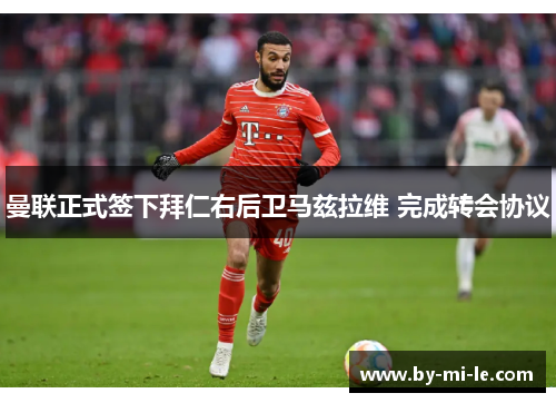 曼联正式签下拜仁右后卫马兹拉维 完成转会协议